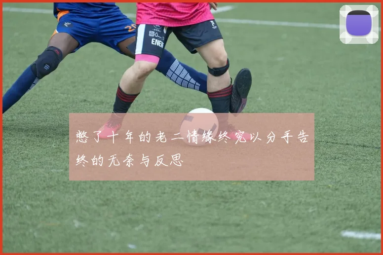 憋了十年的老二情缘终究以分手告终的无奈与反思
